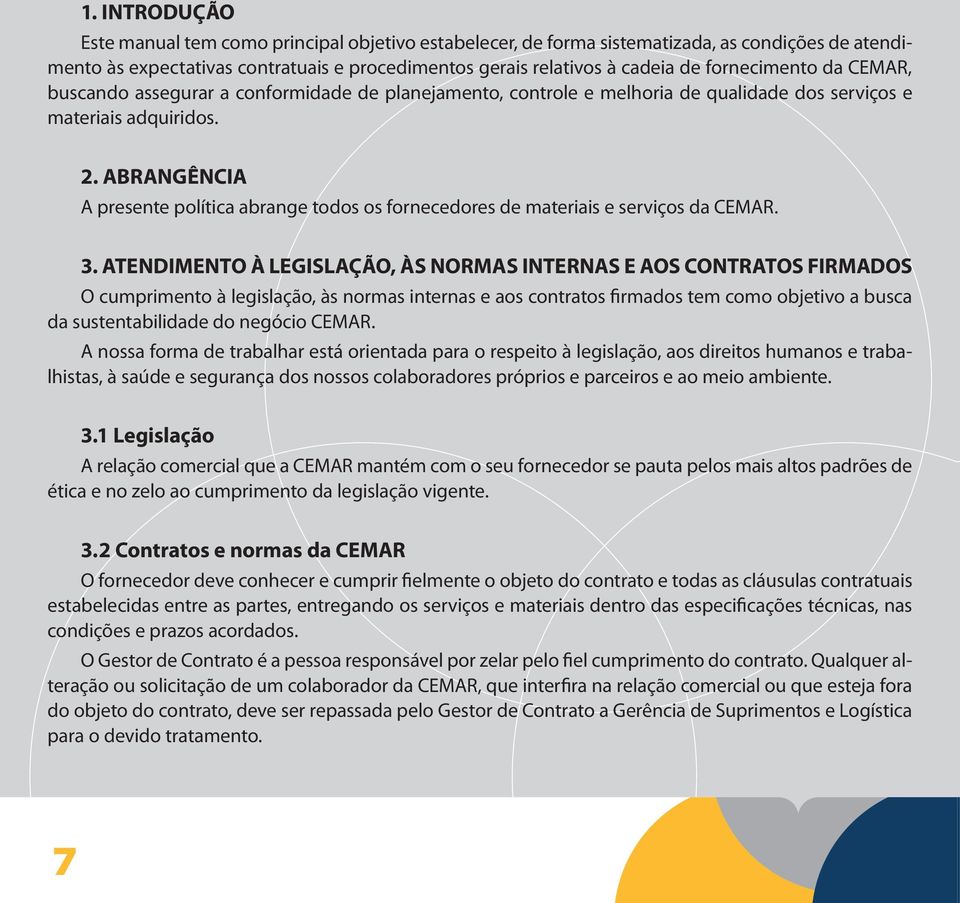 ABRANGÊNCIA A presente política abrange todos os fornecedores de materiais e serviços da CEMAR. 3.