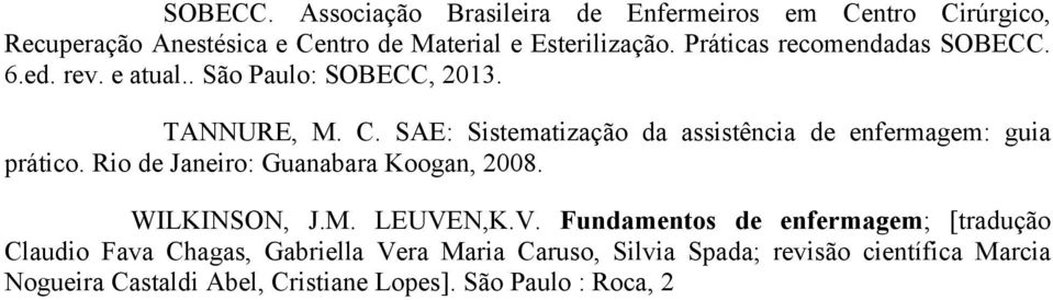 SAE: Sistematização da assistência de enfermagem: guia prático. Rio de Janeiro: Guanabara Koogan, 2008. WILKINSON, J.M. LEUVE
