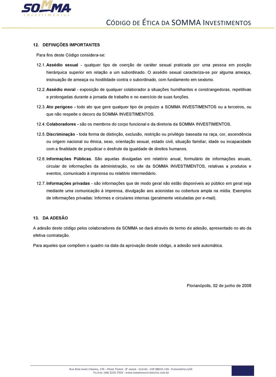 2. Assédio moral - exposição de qualquer colaborador a situações humilhantes e constrangedoras, repetitivas e prolongadas durante a jornada de trabalho e no exercício de suas funções. 12.3.