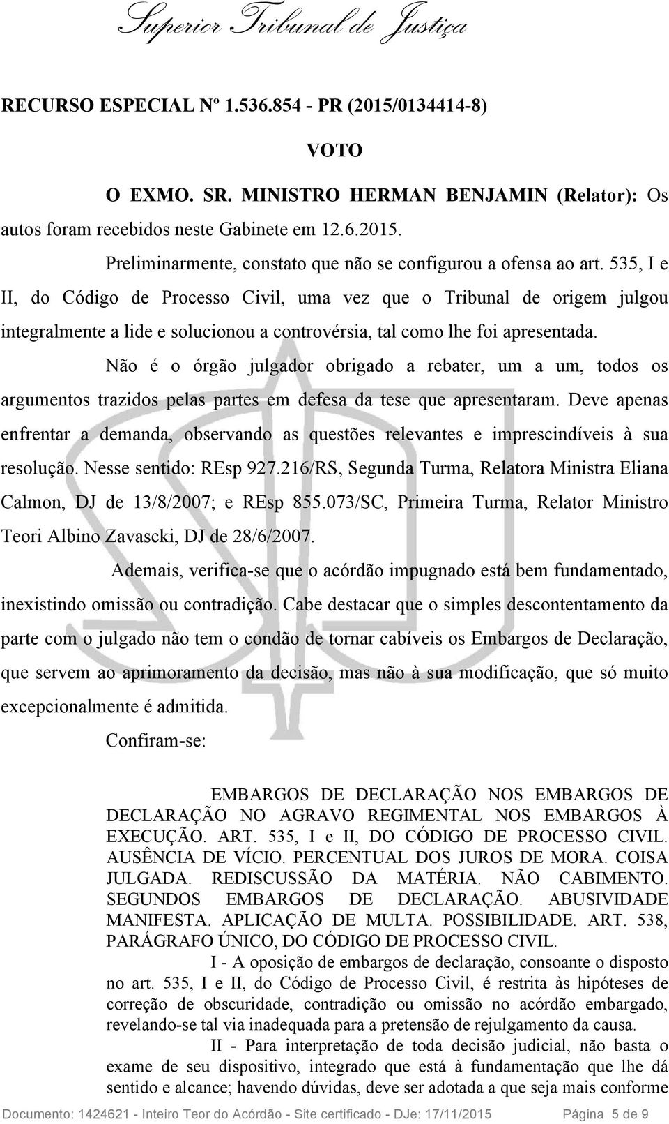 Não é o órgão julgador obrigado a rebater, um a um, todos os argumentos trazidos pelas partes em defesa da tese que apresentaram.