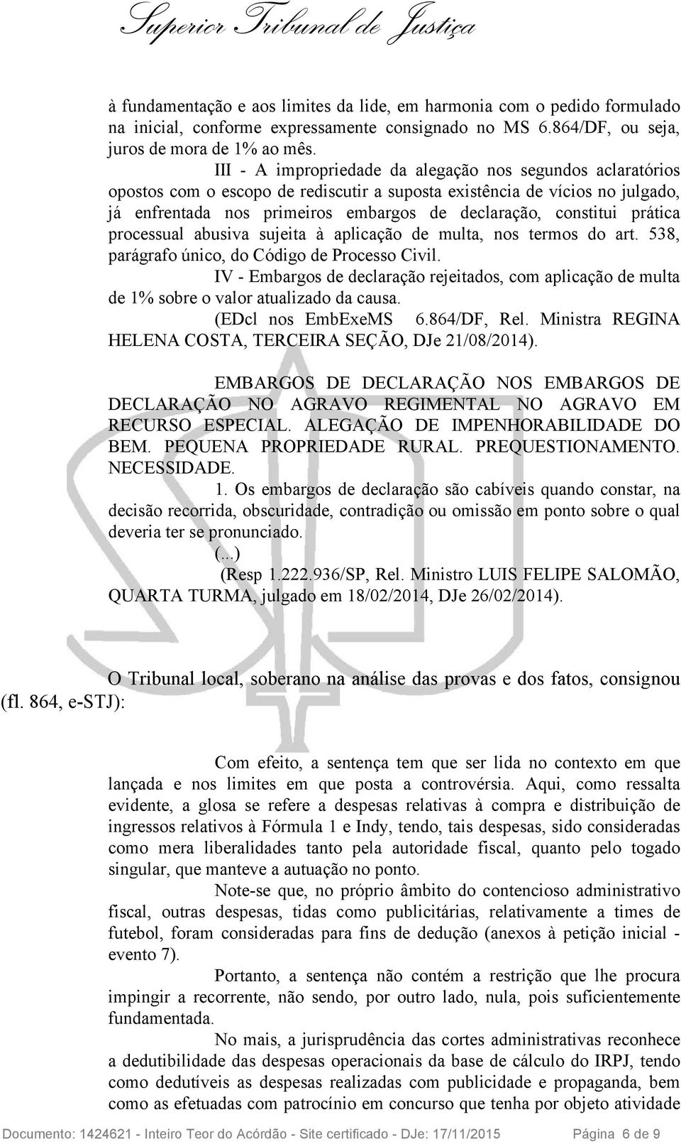 prática processual abusiva sujeita à aplicação de multa, nos termos do art. 538, parágrafo único, do Código de Processo Civil.