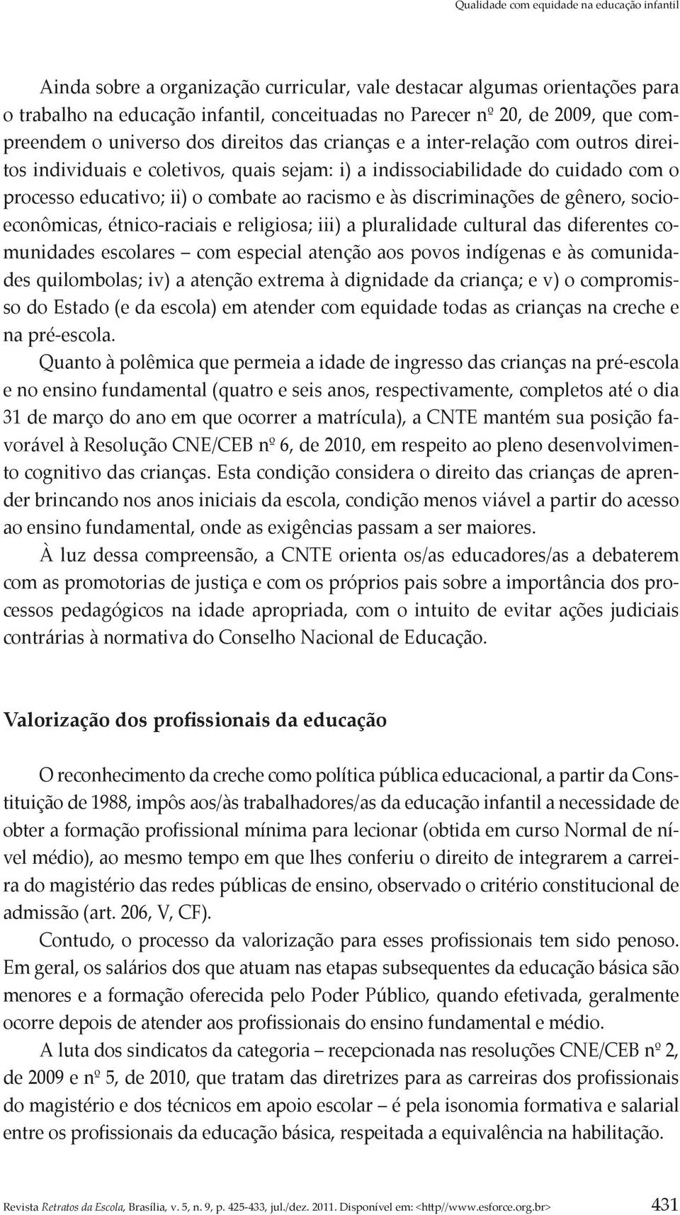 gênero, socioeconômicas, étnico-raciais e religiosa; iii) a pluralidade cultural das diferentes comunidades escolares com especial atenção aos povos indígenas e às comunidades quilombolas; iv) a