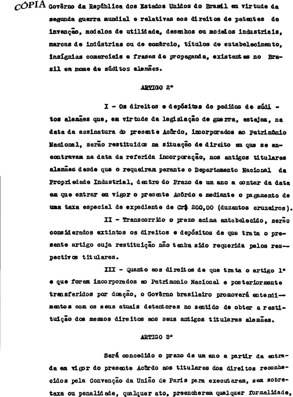 ARTIGO 2º I- os direitos e depósitos de pedidos do súditos alemães que, em virtude da legislação de guerra, estejam, na data da assinatura de presente Acôrdo, incorporados ao patrimônio Nacional,