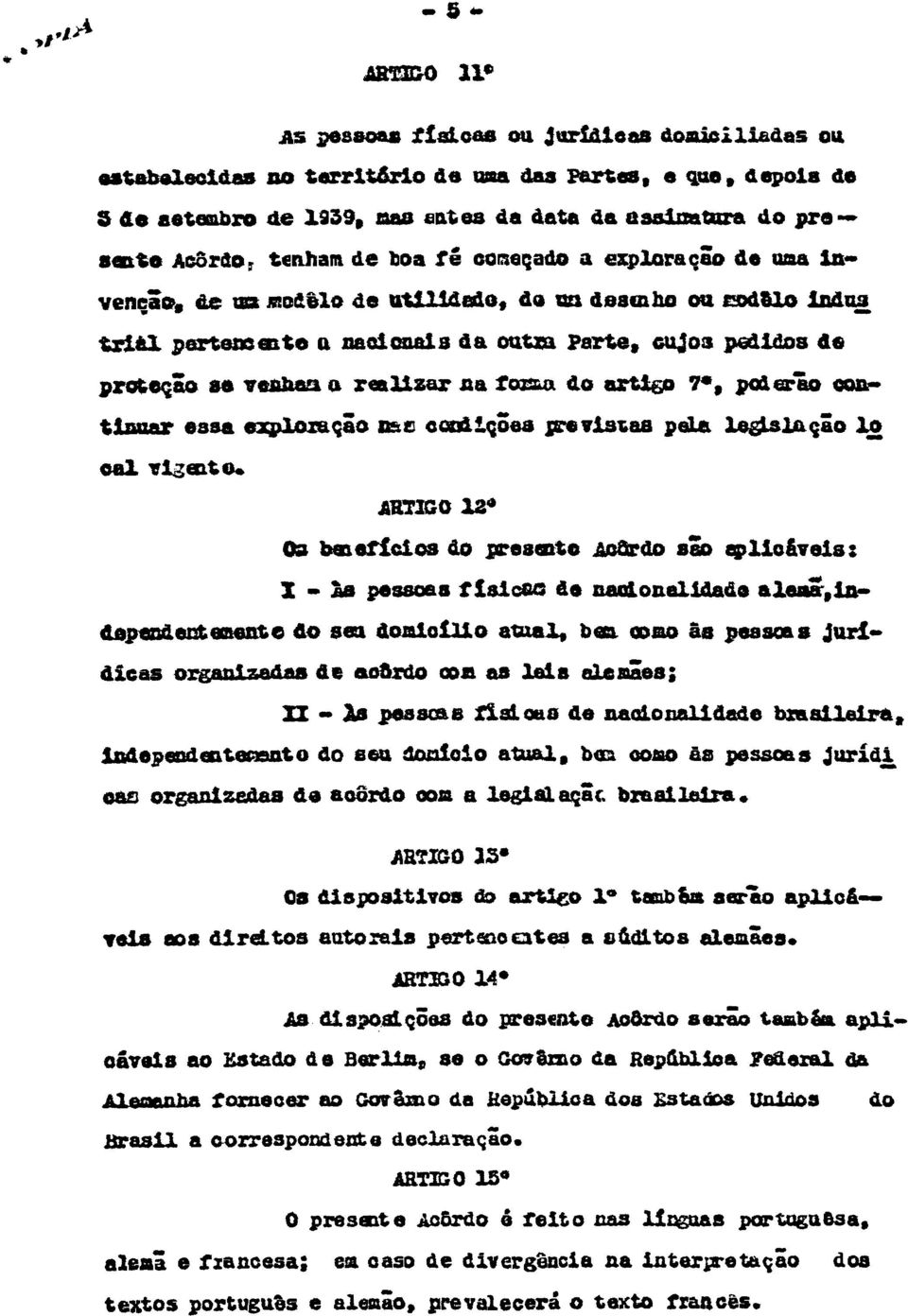 venham a realizar na forma do artigo 7º, poderão continuar essa exploração nas condições previstas pela legislação lo cal vigente.