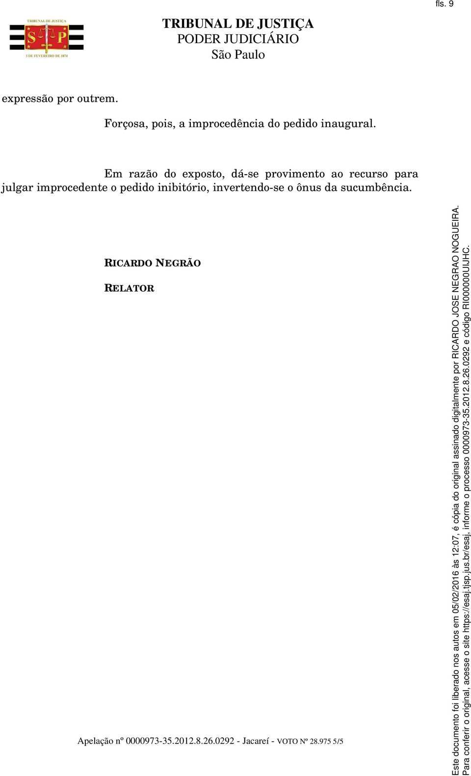 Em razão do exposto, dá-se provimento ao recurso para julgar improcedente o