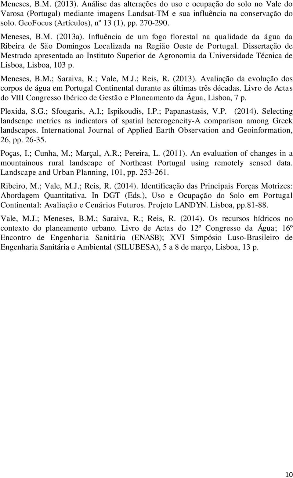 Dissertação de Mestrado apresentada ao Instituto Superior de Agronomia da Universidade Técnica de Lisboa, Lisboa, 103 p. Meneses, B.M.; Saraiva, R.; Vale, M.J.; Reis, R. (2013).