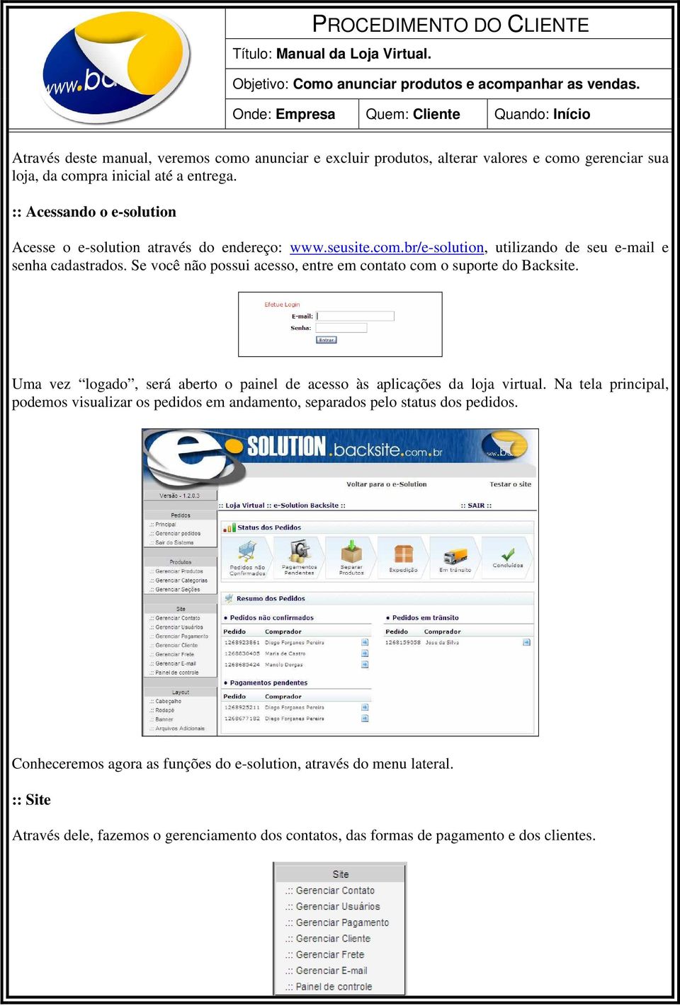 :: Acessando o e-solution Acesse o e-solution através do endereço: www.seusite.com.br/e-solution, utilizando de seu e-mail e senha cadastrados.
