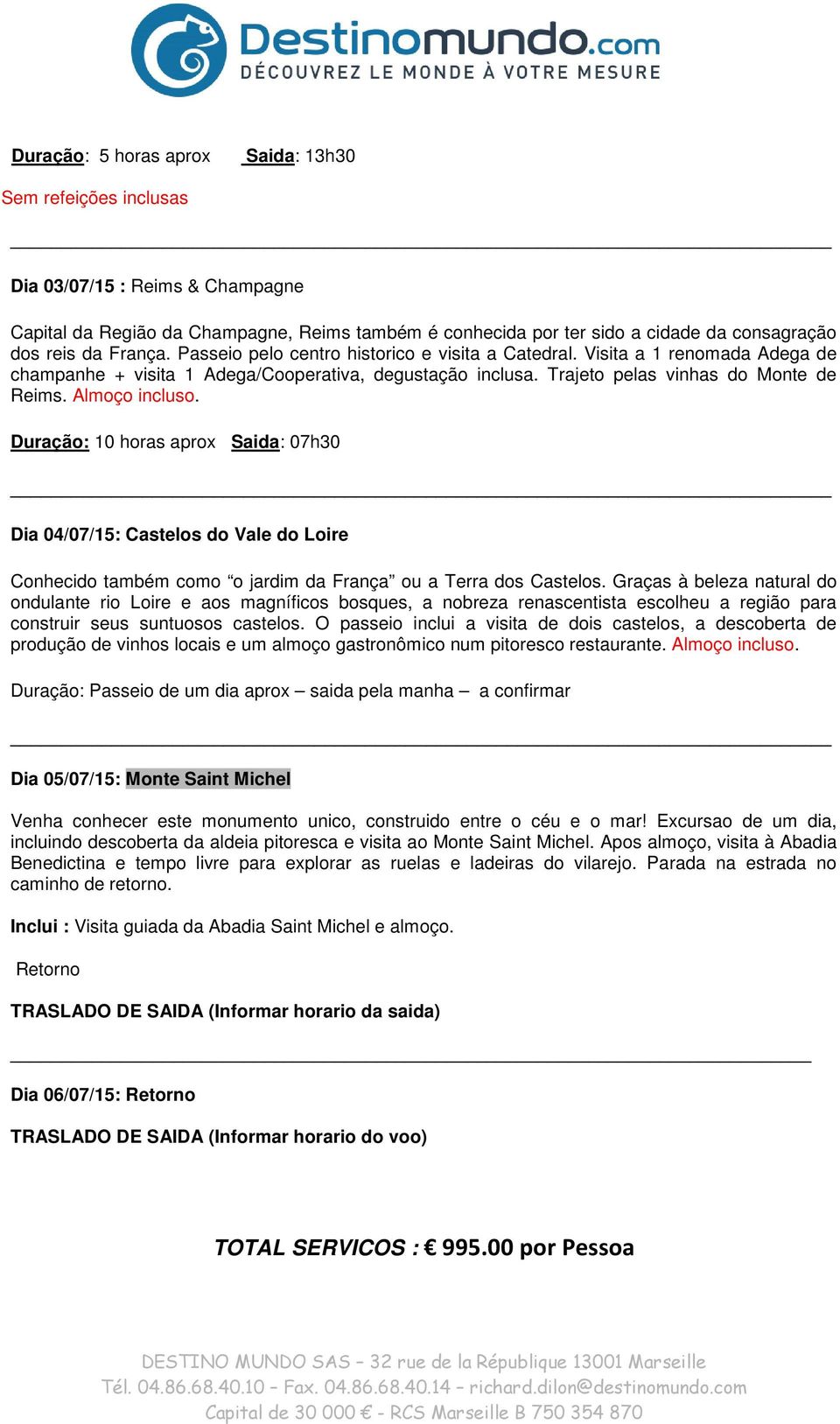 Duração: 10 horas aprox Saida: 07h30 Dia 04/07/15: Castelos do Vale do Loire Conhecido também como o jardim da França ou a Terra dos Castelos.