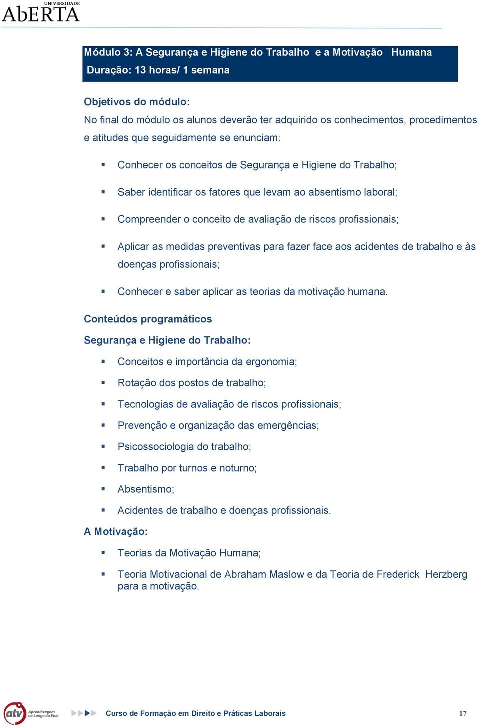 medidas preventivas para fazer face as acidentes de trabalh e às denças prfissinais; Cnhecer e saber aplicar as terias da mtivaçã humana.