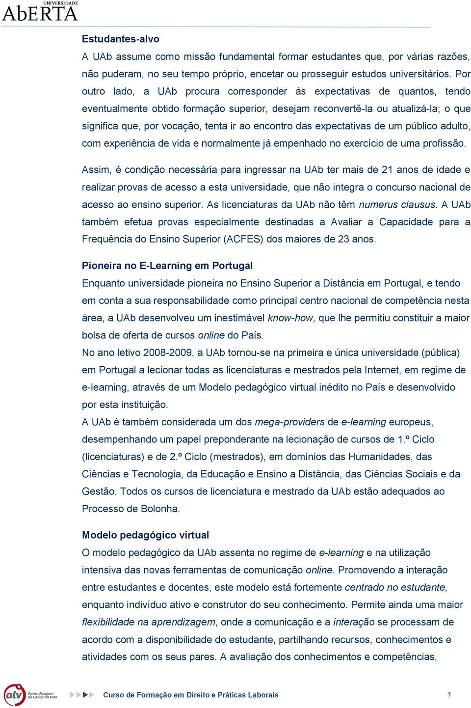 expectativas de um públic adult, cm experiência de vida e nrmalmente já empenhad n exercíci de uma prfissã.