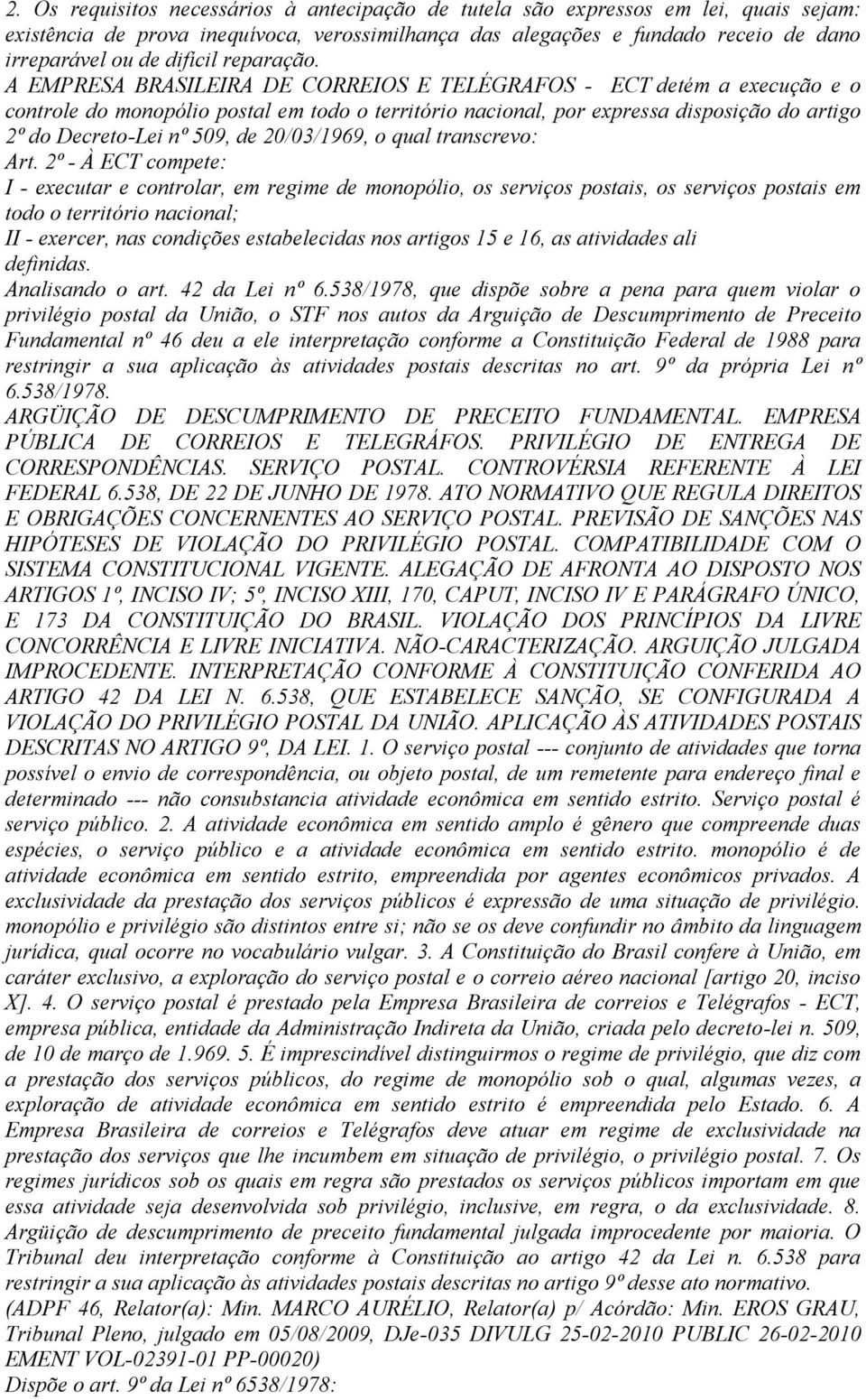 A EMPRESA BRASILEIRA DE CORREIOS E TELÉGRAFOS - ECT detém a execução e o controle do monopólio postal em todo o território nacional, por expressa disposição do artigo 2º do Decreto-Lei nº 509, de