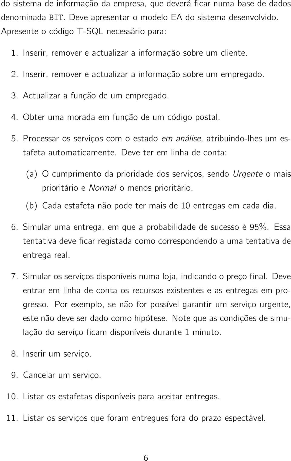 Obter uma morada em função de um código postal. 5. Processar os serviços com o estado em análise, atribuindo-lhes um estafeta automaticamente.