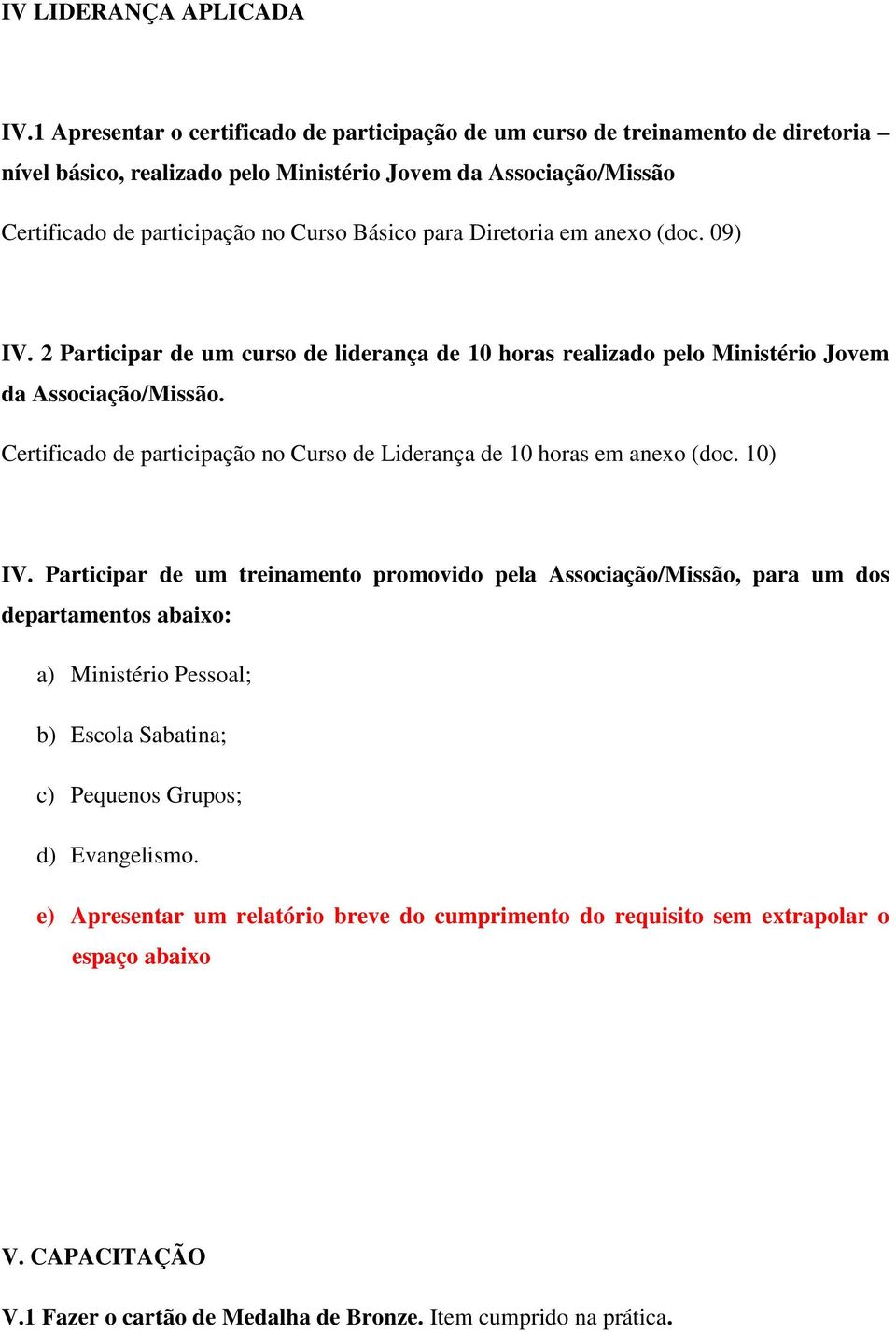 Diretoria em anexo (doc. 09) IV. 2 Participar de um curso de liderança de 10 horas realizado pelo Ministério Jovem da Associação/Missão.