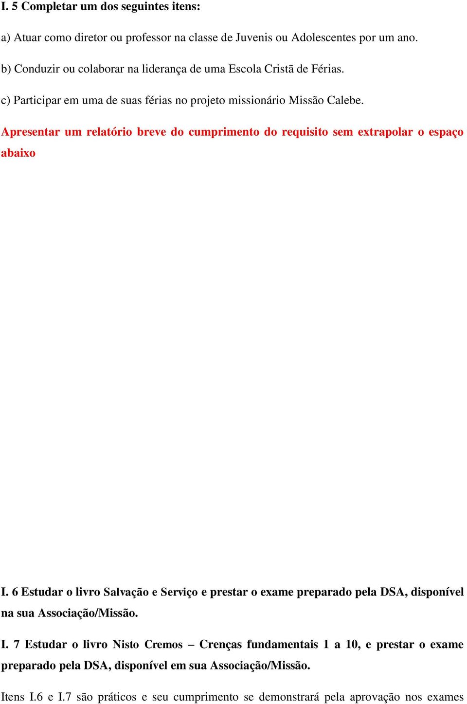 Apresentar um relatório breve do cumprimento do requisito sem extrapolar o espaço abaixo I.