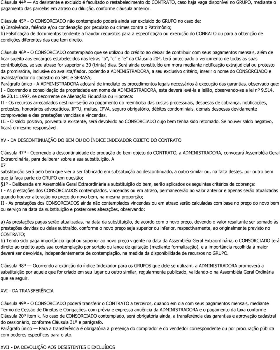 Cláusula 45ª - O CONSORCIADO não contemplado poderá ainda ser excluído do GRUPO no caso de: a) Insolvência, falência e/ou condenação por peculato ou crimes contra o Patrimônio; b) Falsificação de