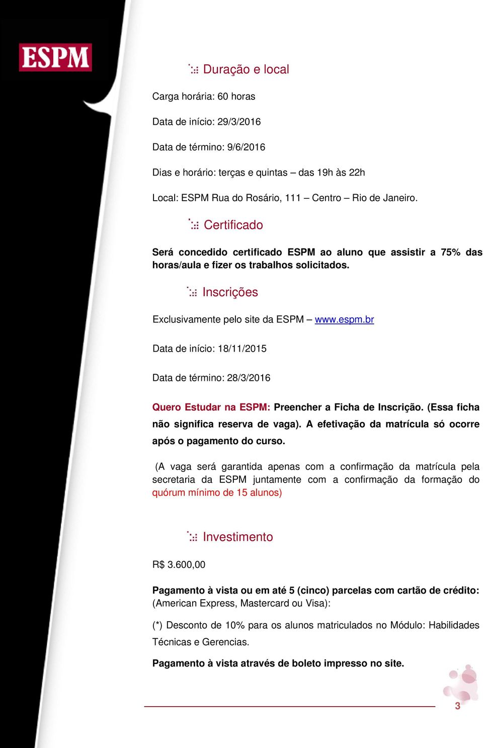 br Data de início: 18//2015 Data de término: 28/3/2016 Quero Estudar na ESPM: Preencher a Ficha de Inscrição. (Essa ficha não significa reserva de vaga).