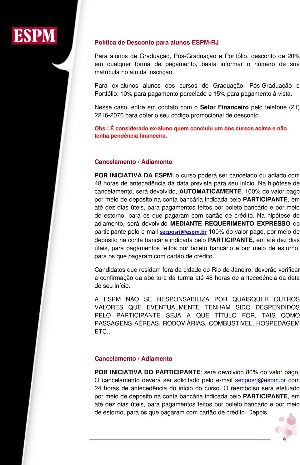 Nesse caso, entre em contato com o Setor Financeiro pelo telefone (21) 2216-2076 para obter o seu código promocional de desconto. Obs.