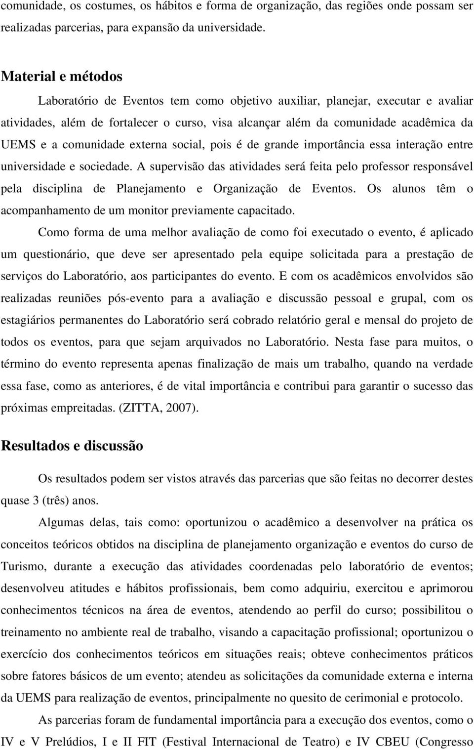 comunidade externa social, pois é de grande importância essa interação entre universidade e sociedade.