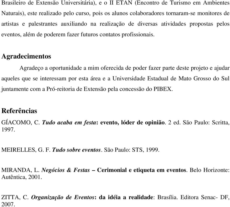 Agradecimentos Agradeço a oportunidade a mim oferecida de poder fazer parte deste projeto e ajudar aqueles que se interessam por esta área e a Universidade Estadual de Mato Grosso do Sul juntamente