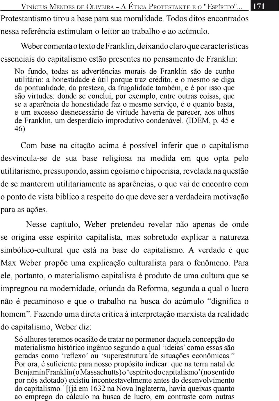 Weber comenta o texto de Franklin, deixando claro que características essenciais do capitalismo estão presentes no pensamento de Franklin: No fundo, todas as advertências morais de Franklin são de