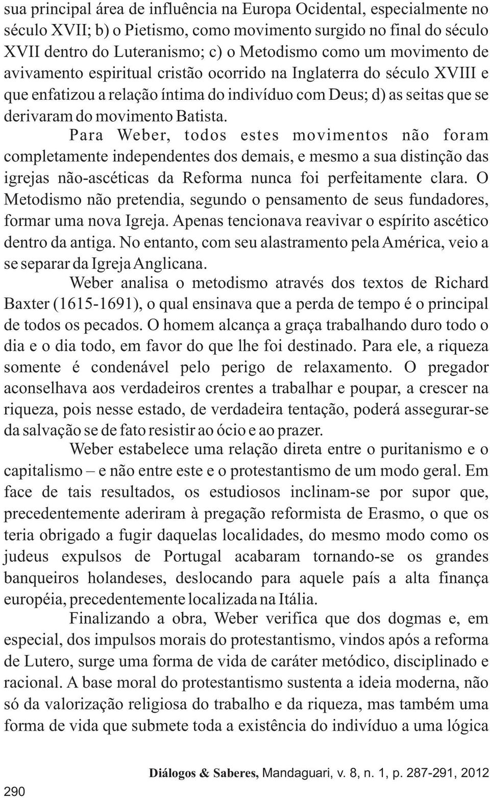 Para Weber, todos estes movimentos não foram completamente independentes dos demais, e mesmo a sua distinção das igrejas não-ascéticas da Reforma nunca foi perfeitamente clara.