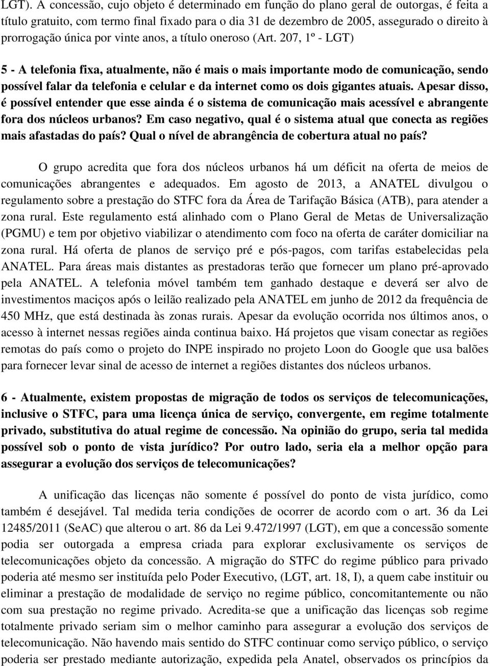 207, 1º - LGT) 5 - A telefonia fixa, atualmente, não é mais o mais importante modo de comunicação, sendo possível falar da telefonia e celular e da internet como os dois gigantes atuais.