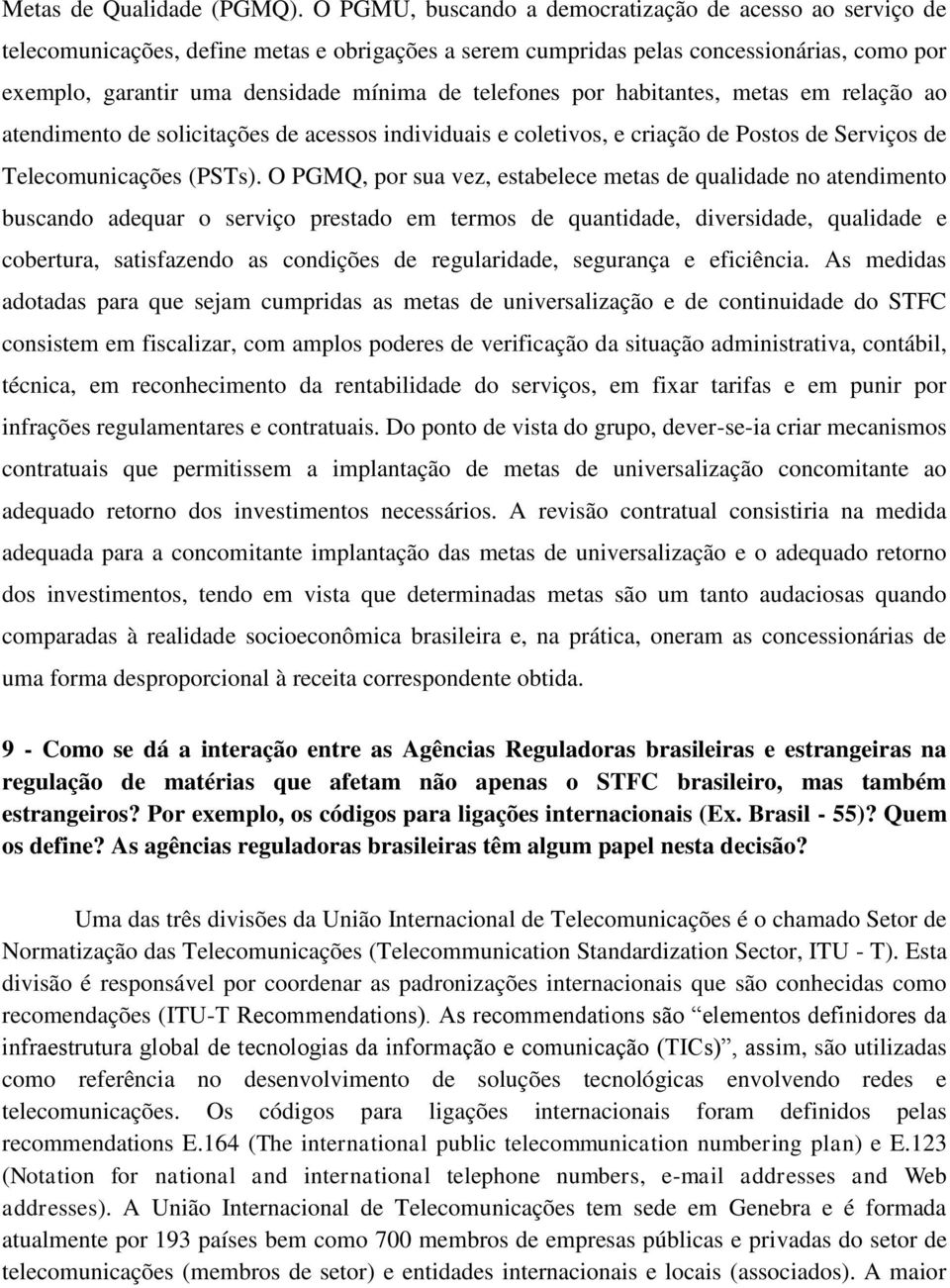 telefones por habitantes, metas em relação ao atendimento de solicitações de acessos individuais e coletivos, e criação de Postos de Serviços de Telecomunicações (PSTs).