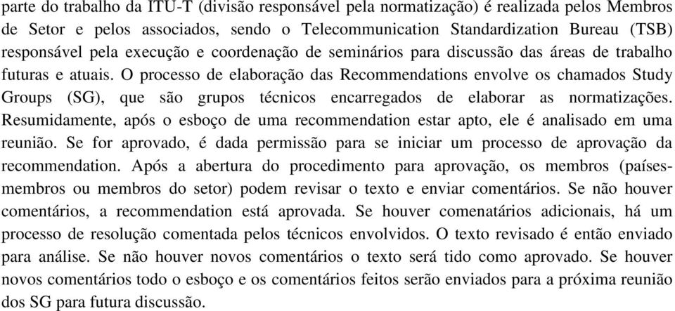 O processo de elaboração das Recommendations envolve os chamados Study Groups (SG), que são grupos técnicos encarregados de elaborar as normatizações.