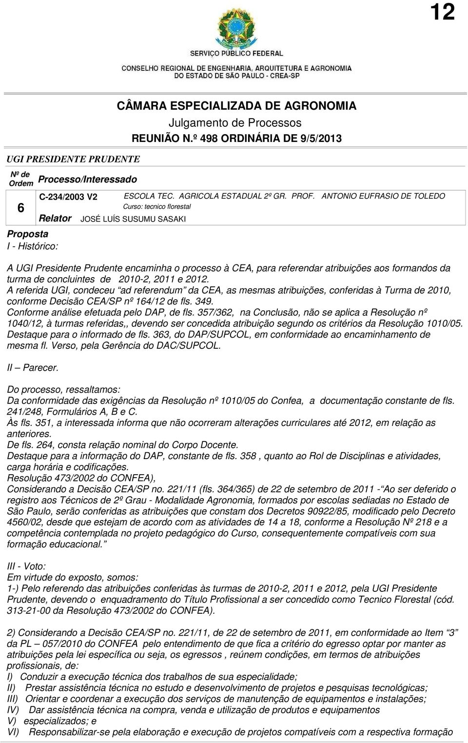 2011 e 2012. A referida UGI, condeceu ad referendum da CEA, as mesmas atribuições, conferidas à Turma de 2010, conforme Decisão CEA/SP nº 164/12 de fls. 349.