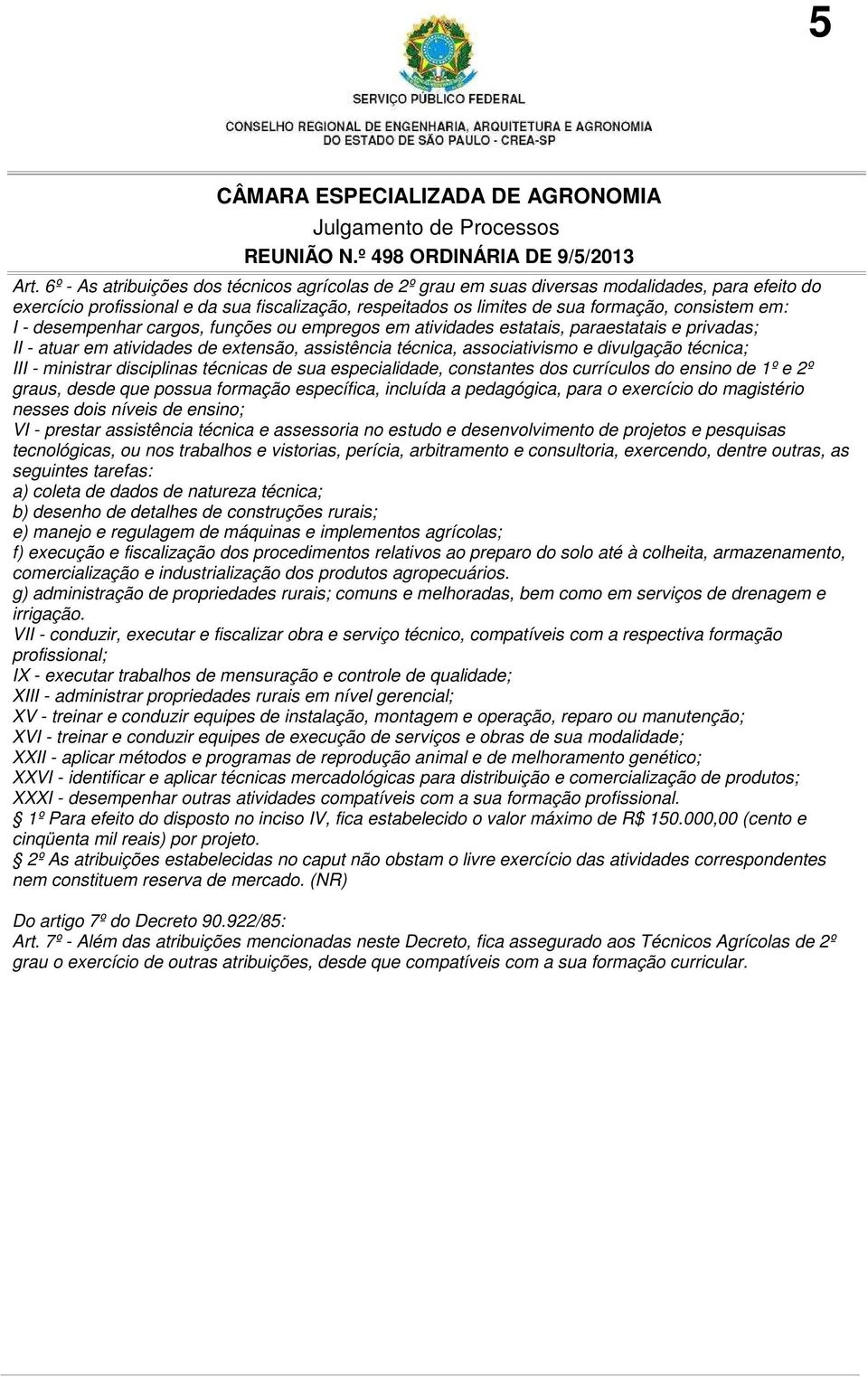 I - desempenhar cargos, funções ou empregos em atividades estatais, paraestatais e privadas; II - atuar em atividades de extensão, assistência técnica, associativismo e divulgação técnica; III -