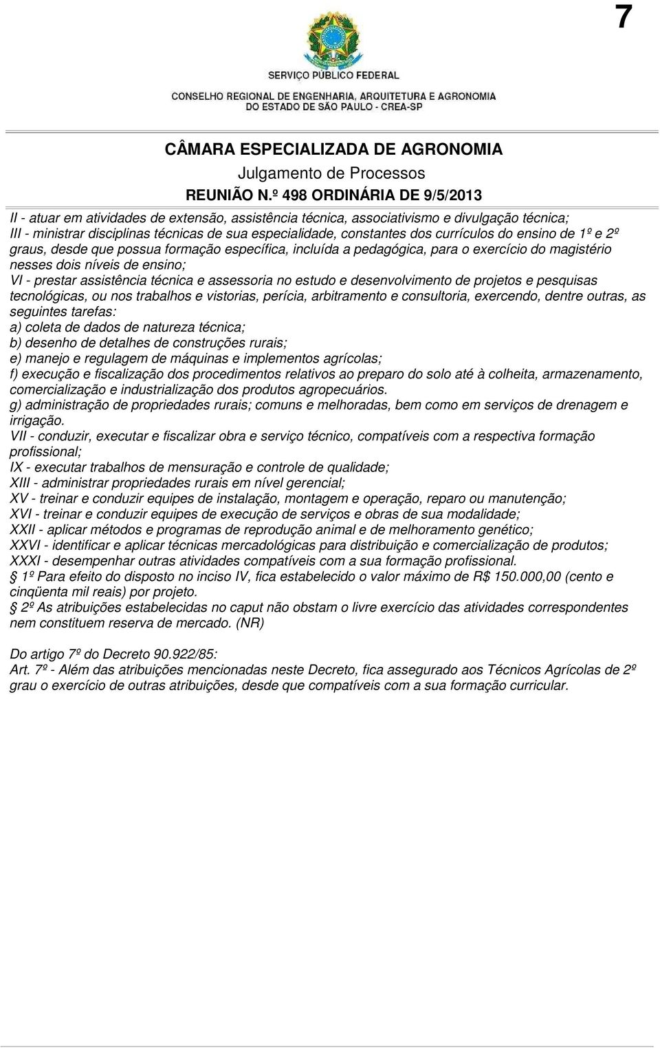 desenvolvimento de projetos e pesquisas tecnológicas, ou nos trabalhos e vistorias, perícia, arbitramento e consultoria, exercendo, dentre outras, as seguintes tarefas: a) coleta de dados de natureza