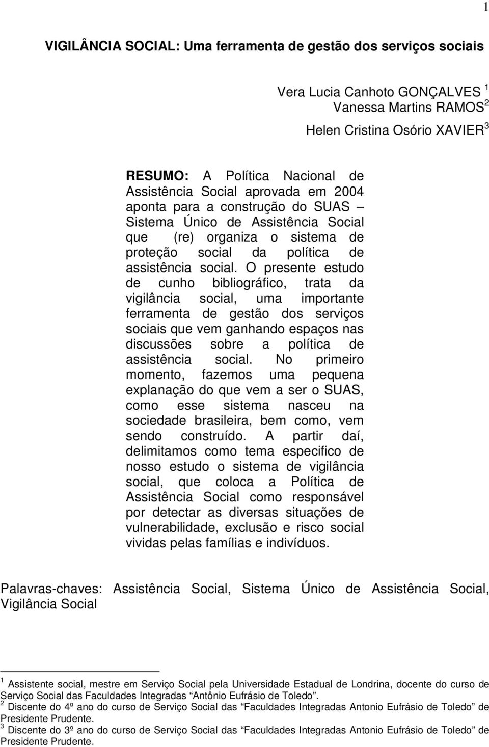 O presente estudo de cunho bibliográfico, trata da vigilância social, uma importante ferramenta de gestão dos serviços sociais que vem ganhando espaços nas discussões sobre a política de assistência