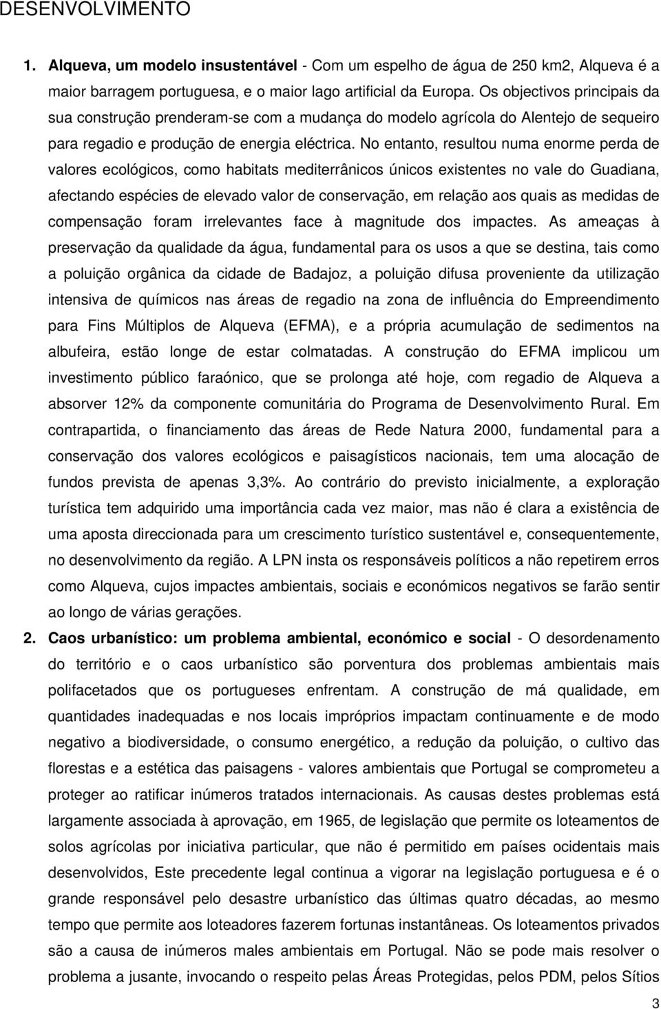 No entanto, resultou numa enorme perda de valores ecológicos, como habitats mediterrânicos únicos existentes no vale do Guadiana, afectando espécies de elevado valor de conservação, em relação aos