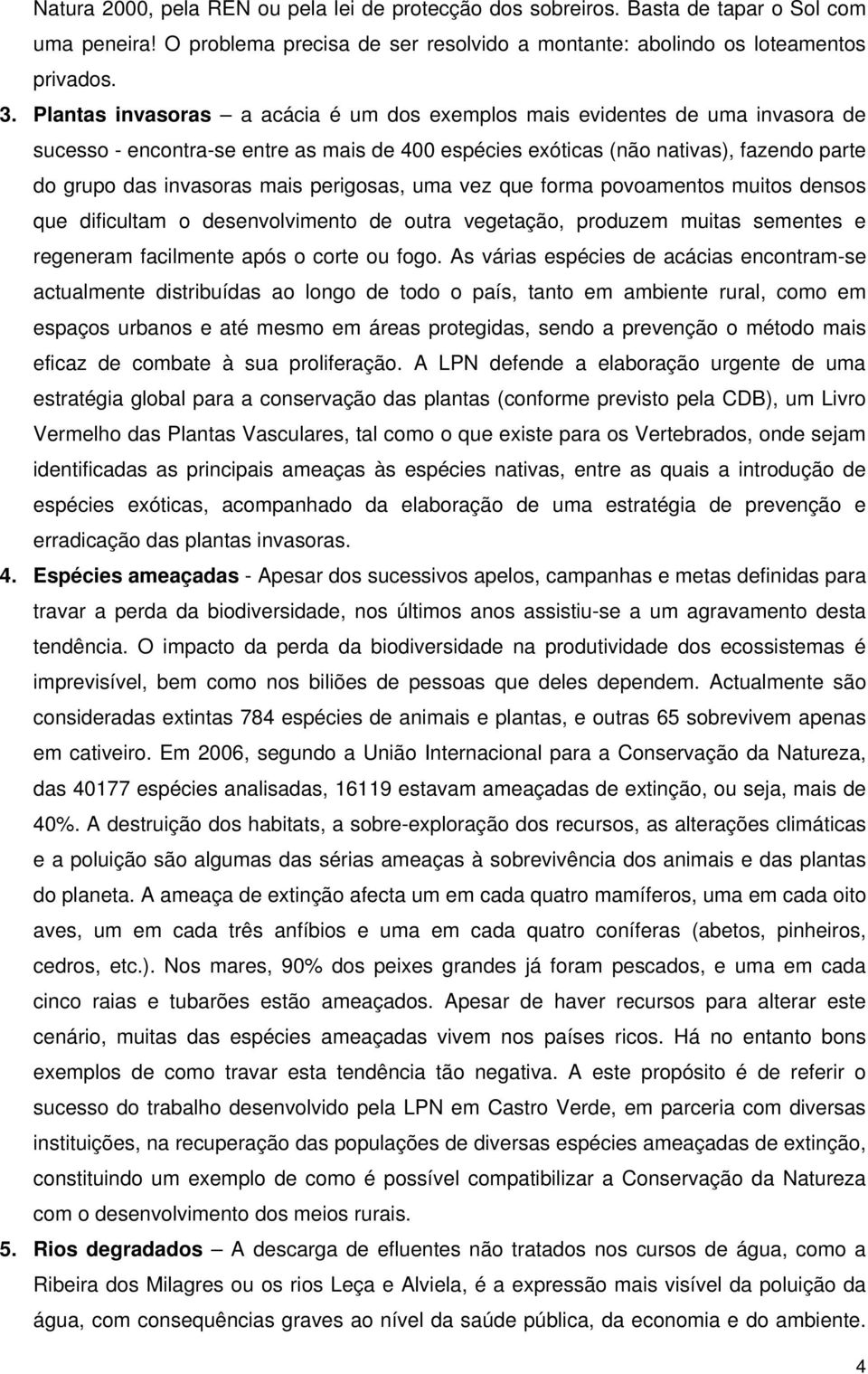 perigosas, uma vez que forma povoamentos muitos densos que dificultam o desenvolvimento de outra vegetação, produzem muitas sementes e regeneram facilmente após o corte ou fogo.