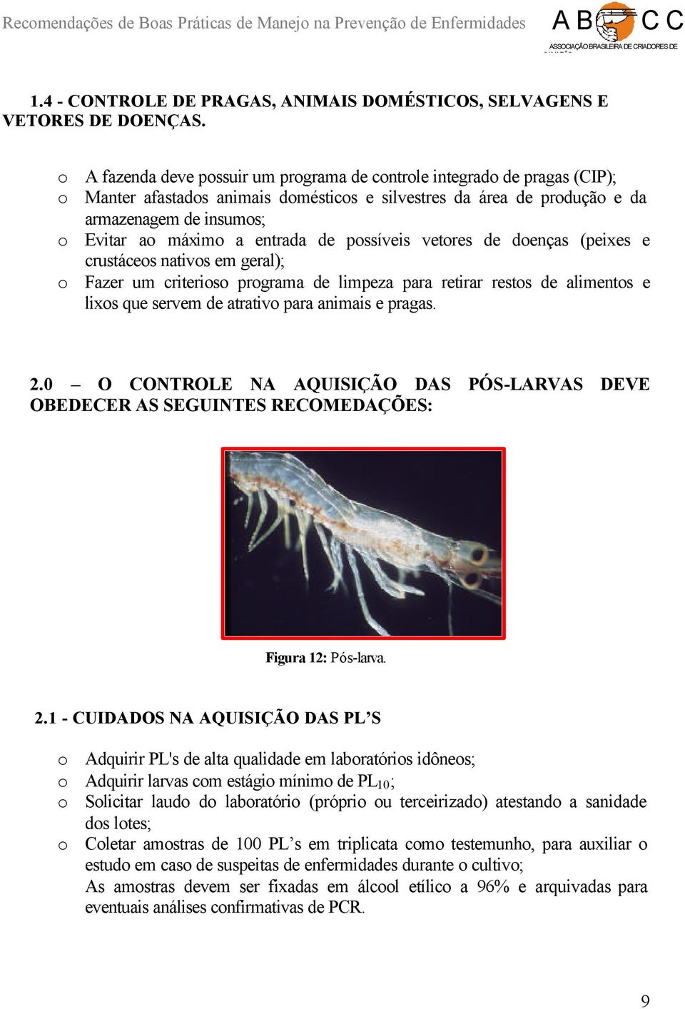 entrada de possíveis vetores de doenças (peixes e crustáceos nativos em geral); o Fazer um criterioso programa de limpeza para retirar restos de alimentos e lixos que servem de atrativo para animais