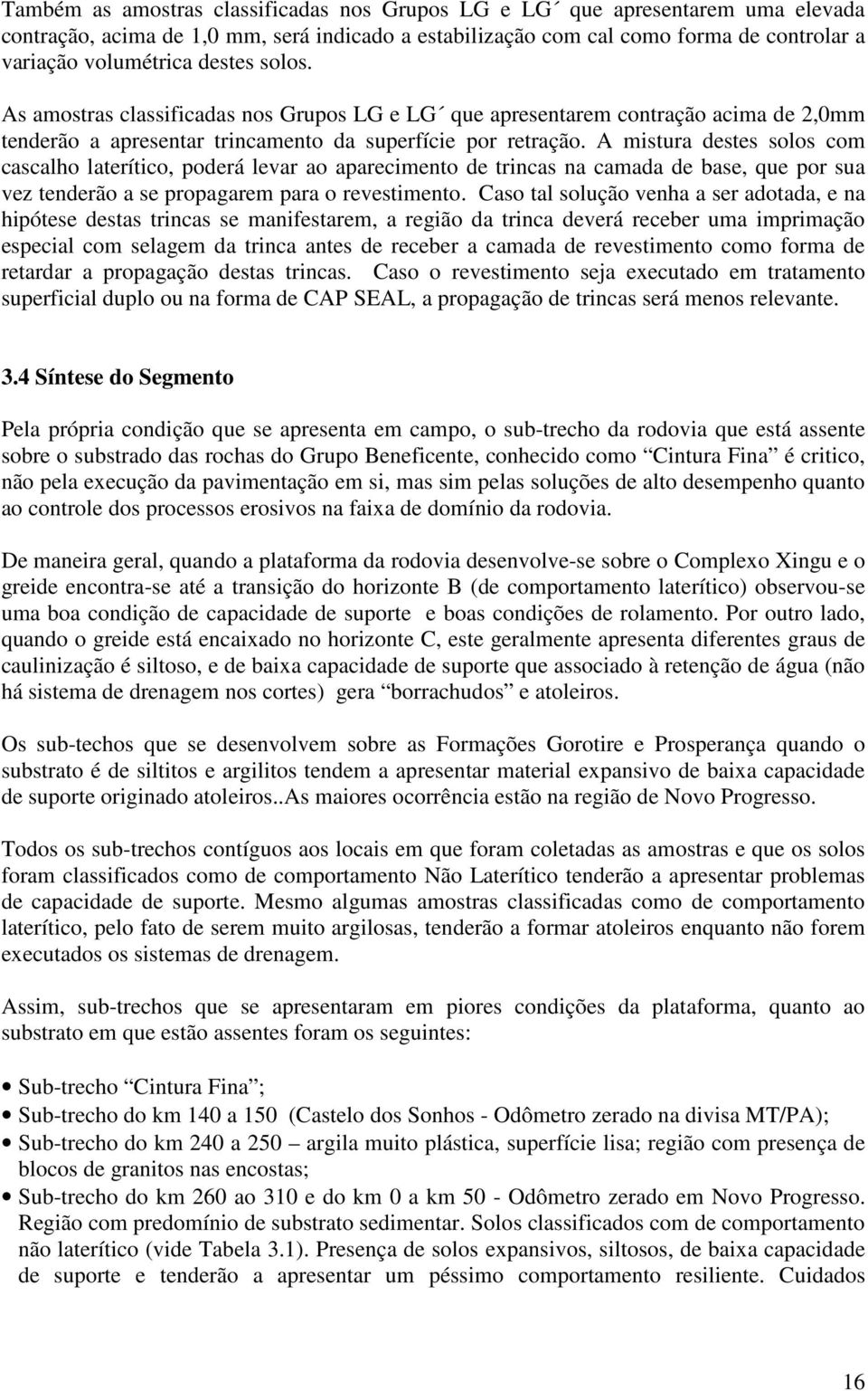 A mistura destes solos com cascalho laterítico, poderá levar ao aparecimento de trincas na camada de base, que por sua vez tenderão a se propagarem para o revestimento.