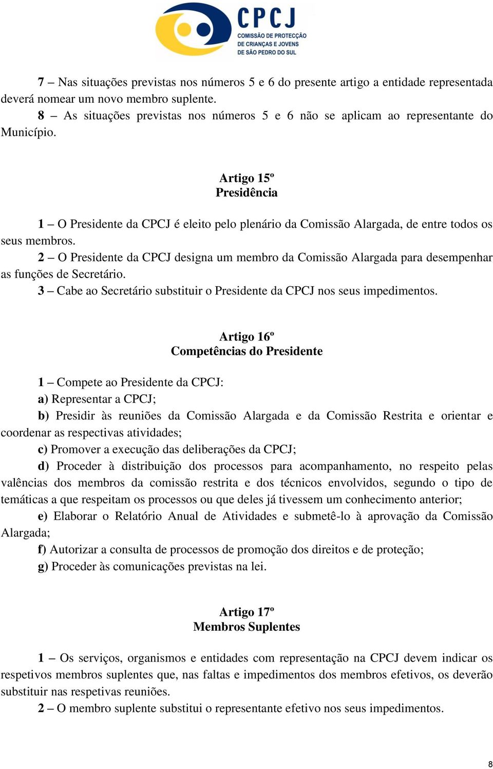 Artigo 15º Presidência 1 O Presidente da CPCJ é eleito pelo plenário da Comissão Alargada, de entre todos os seus membros.