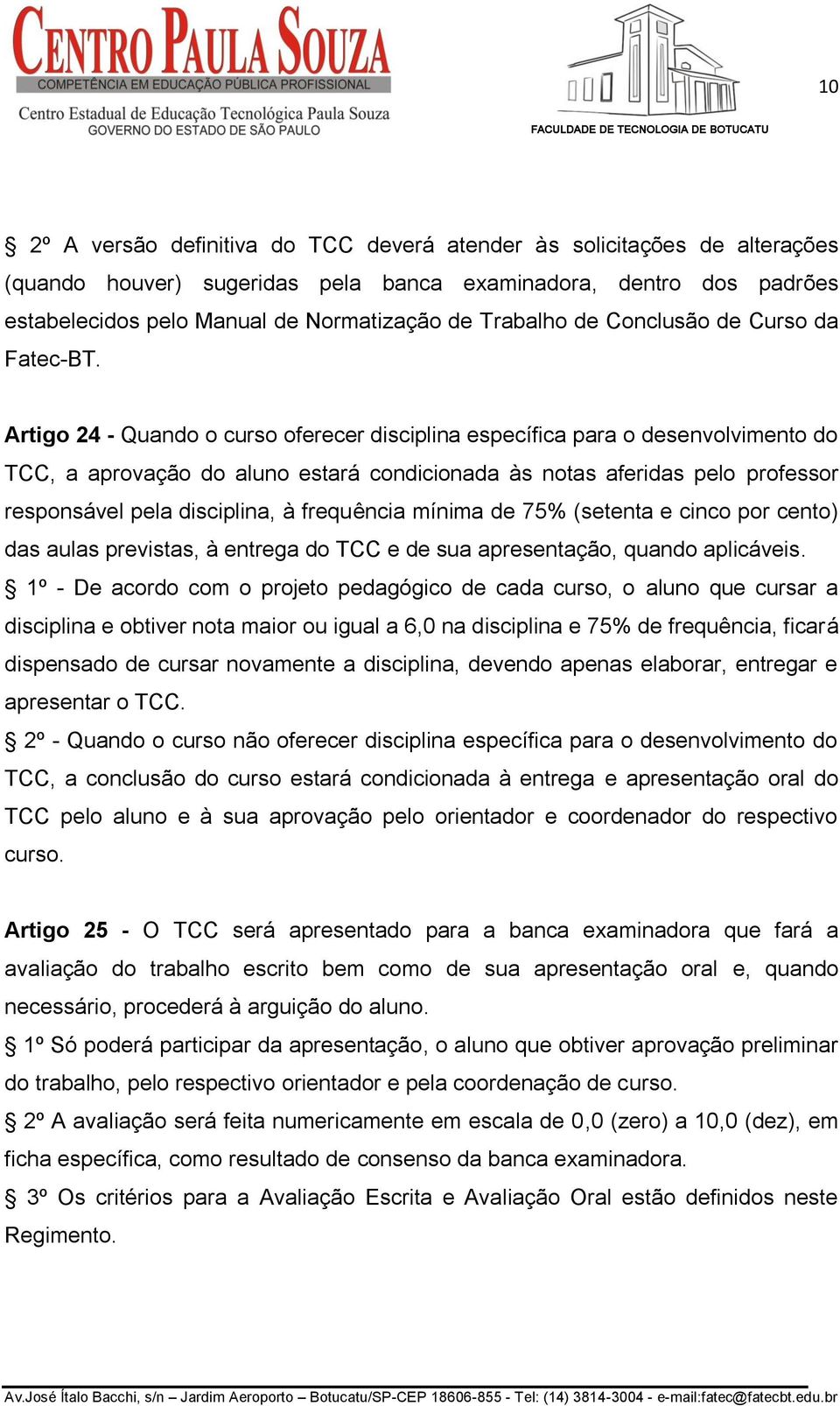 Artigo 24 - Quando o curso oferecer disciplina específica para o desenvolvimento do TCC, a aprovação do aluno estará condicionada às notas aferidas pelo professor responsável pela disciplina, à