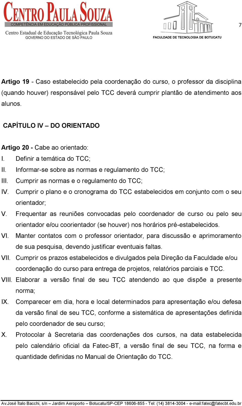 Cumprir o plano e o cronograma do TCC estabelecidos em conjunto com o seu orientador; V.