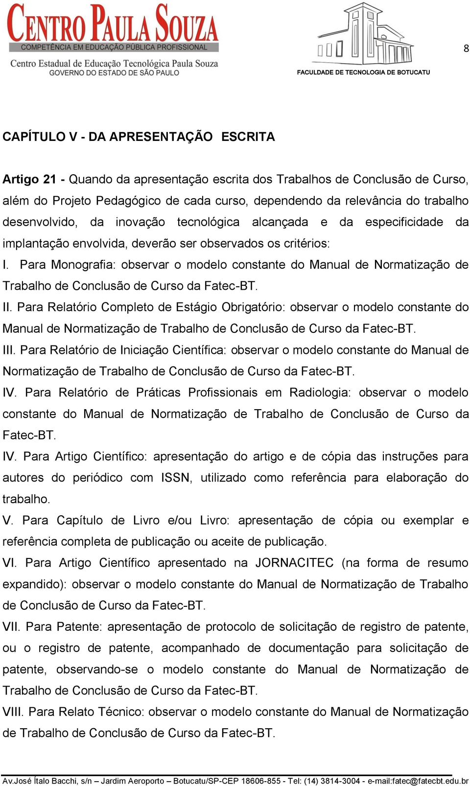 Para Monografia: observar o modelo constante do Manual de Normatização de Trabalho de Conclusão de Curso da Fatec-BT. II.