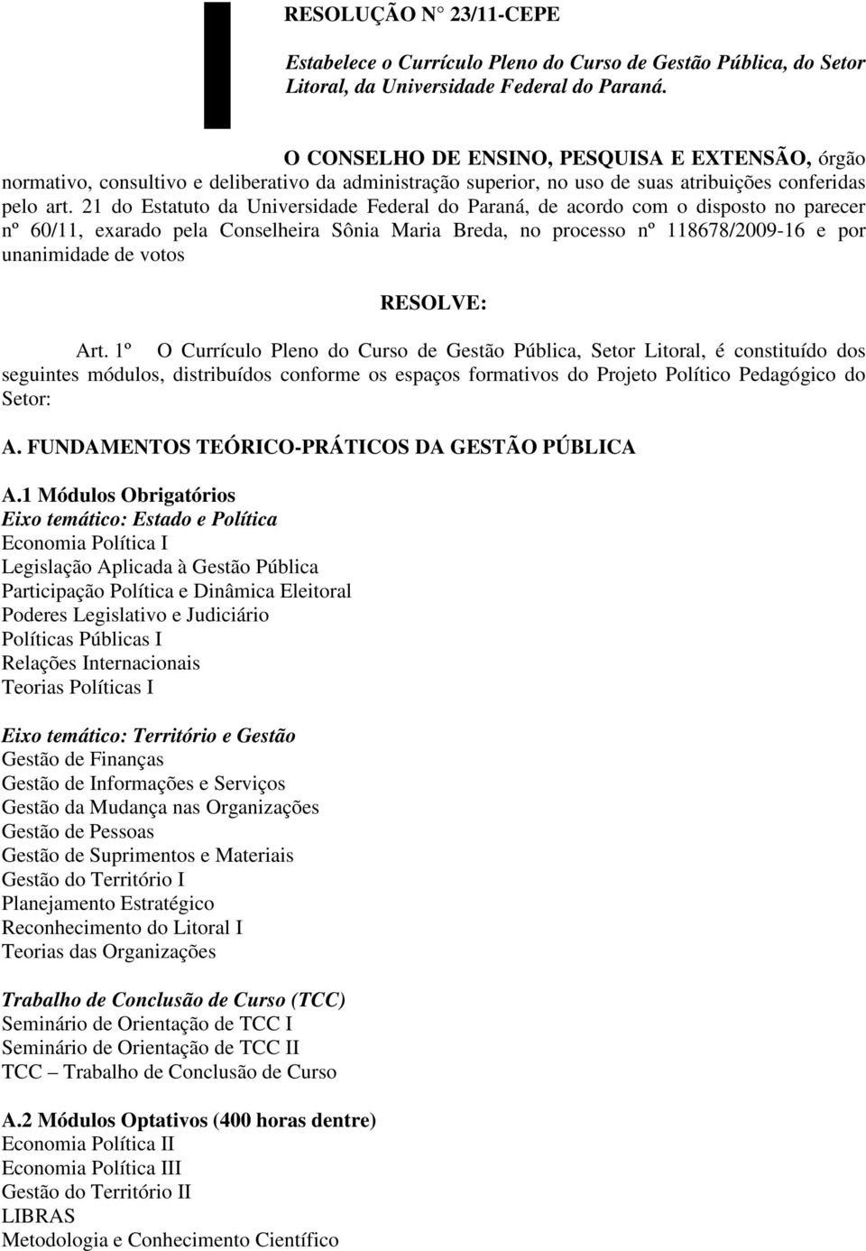 21 do Estatuto da Universidade Federal do Paraná, de acordo com o disposto no parecer nº 60/11, exarado pela Conselheira Sônia Maria Breda, no processo nº 118678/2009-16 e por unanimidade de votos