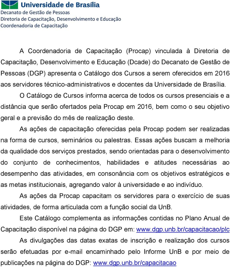 O Catálogo de s informa acerca de todos os cursos presenciais e a distância que serão ofertados pela Procap em 2016, bem como o seu objetivo geral e a previsão do mês de realização deste.