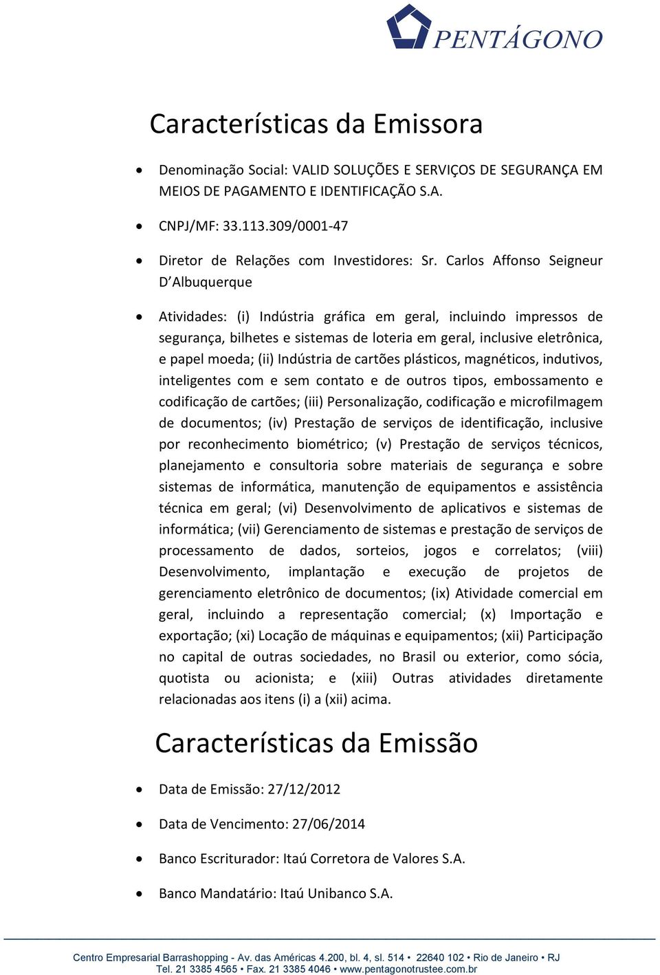 Indústria de cartões plásticos, magnéticos, indutivos, inteligentes com e sem contato e de outros tipos, embossamento e codificação de cartões; (iii) Personalização, codificação e microfilmagem de