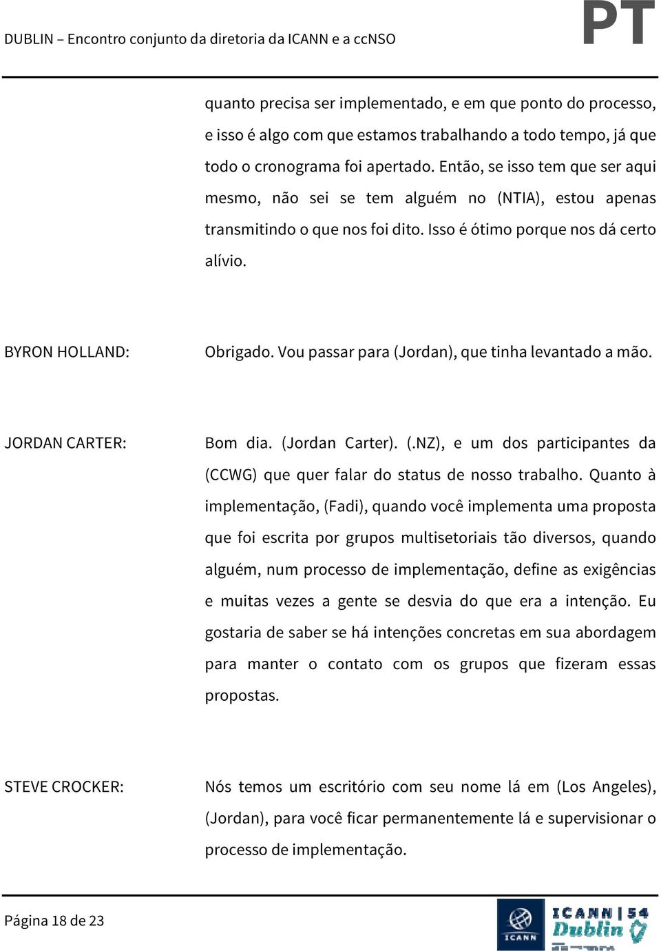 Vou passar para (Jordan), que tinha levantado a mão. JORDAN CARTER: Bom dia. (Jordan Carter). (.NZ), e um dos participantes da (CCWG) que quer falar do status de nosso trabalho.