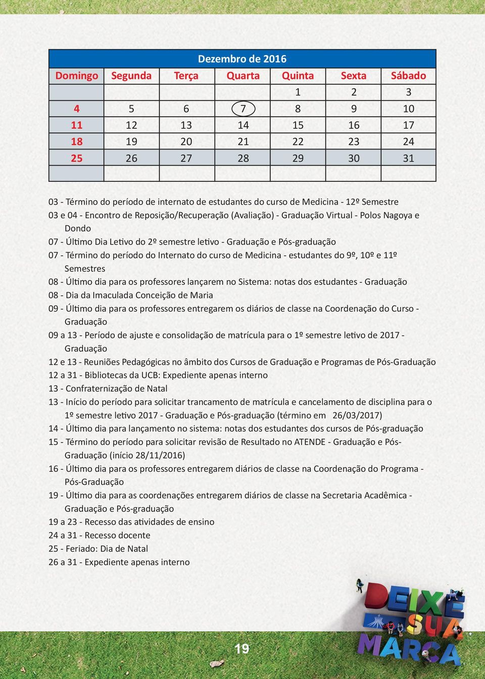 do 9º, 0º e º Semestres 08 - Último dia para os professores lançarem no Sistema: notas dos estudantes - Graduação 08 - Dia da Imaculada Conceição de Maria 09 - Último dia para os professores