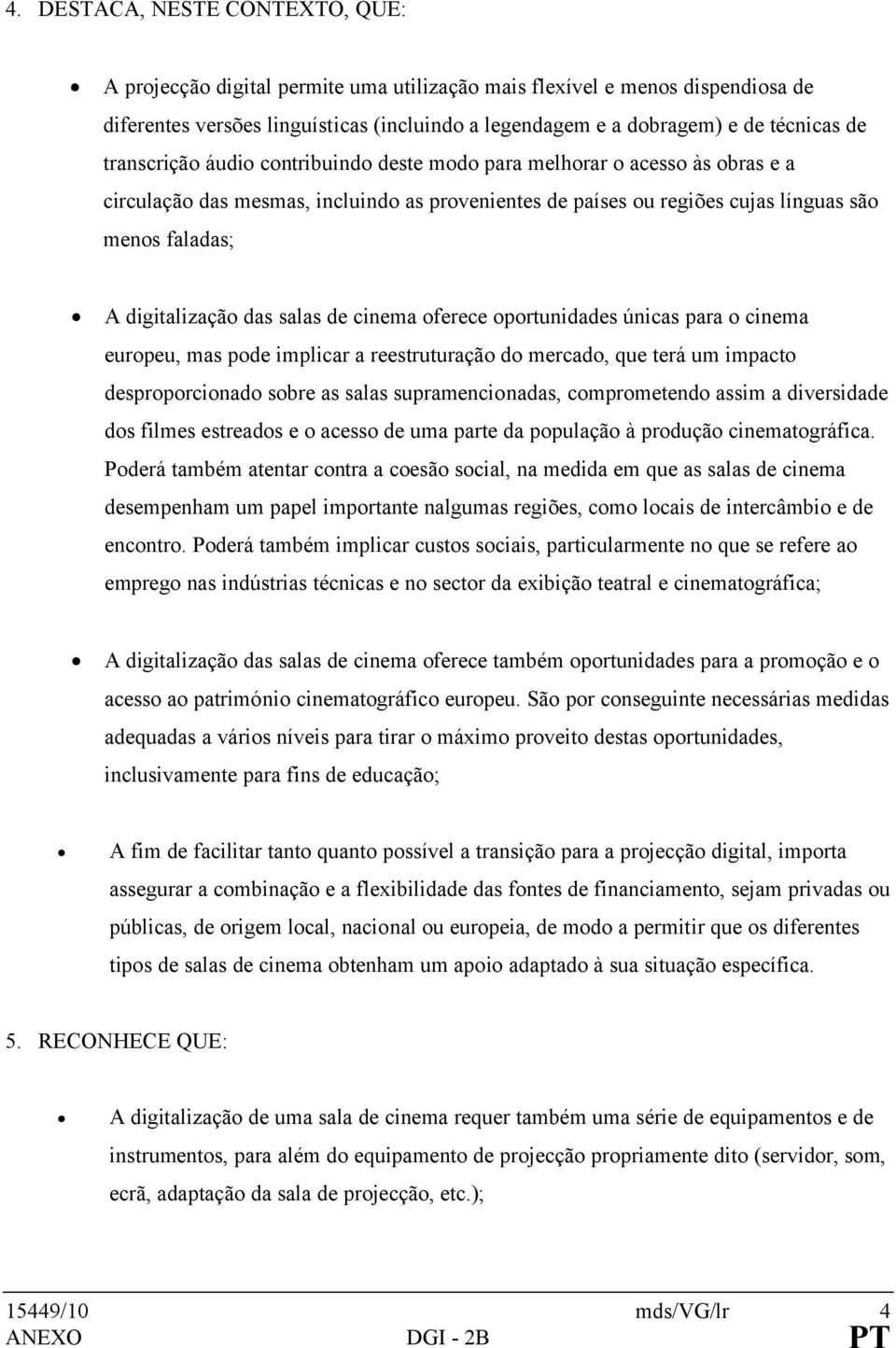 das salas de cinema oferece oportunidades únicas para o cinema europeu, mas pode implicar a reestruturação do mercado, que terá um impacto desproporcionado sobre as salas supramencionadas,