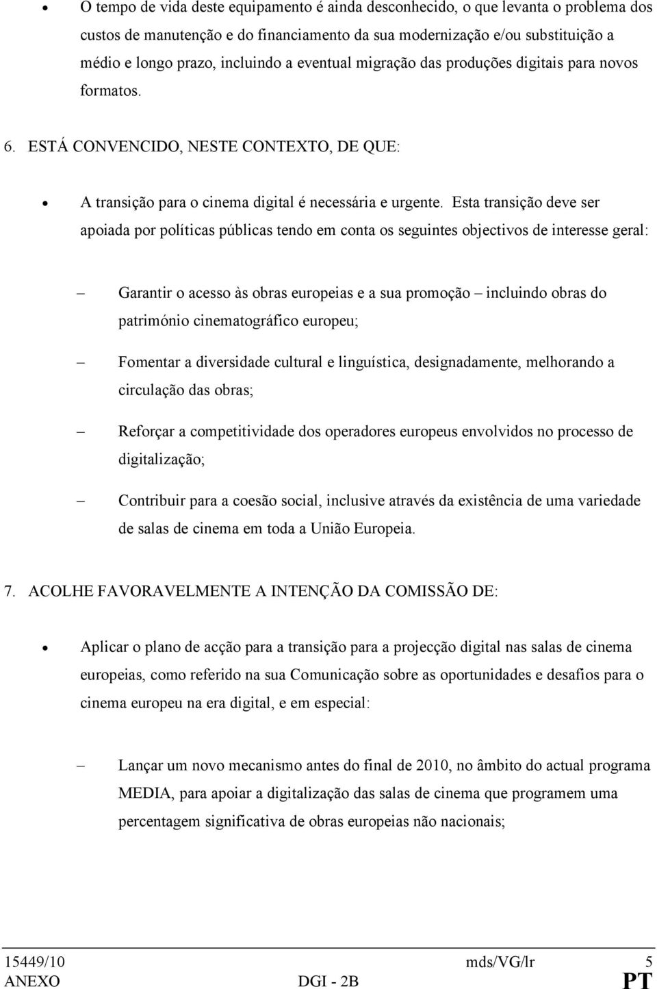 Esta transição deve ser apoiada por políticas públicas tendo em conta os seguintes objectivos de interesse geral: Garantir o acesso às obras europeias e a sua promoção incluindo obras do património