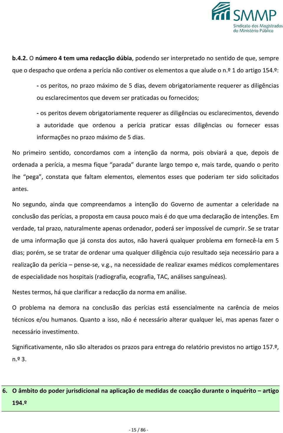 diligências ou esclarecimentos, devendo a autoridade que ordenou a perícia praticar essas diligências ou fornecer essas informações no prazo máximo de 5 dias.