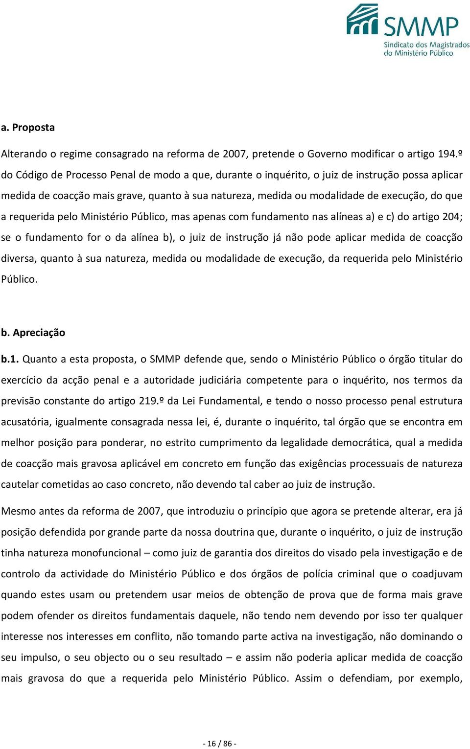 requerida pelo Ministério Público, mas apenas com fundamento nas alíneas a) e c) do artigo 204; se o fundamento for o da alínea b), o juiz de instrução já não pode aplicar medida de coacção diversa,