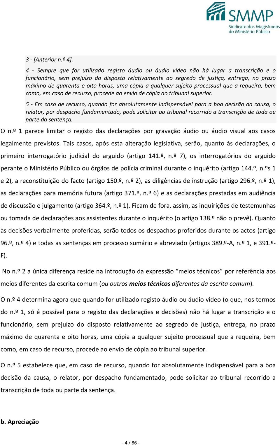 quarenta e oito horas, uma cópia a qualquer sujeito processual que a requeira, bem como, em caso de recurso, procede ao envio de cópia ao tribunal superior.